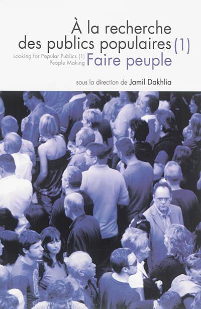 A la recherche des publics populaires = Looking for popular publics. 1 , Faire peuple = People making / ;