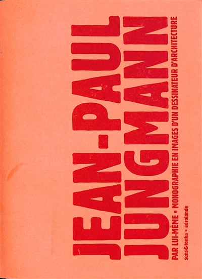 Jean-Paul Jungmann par lui-même : monographie en images du parcours d'un dessinateur d'architecture, 1956-2004