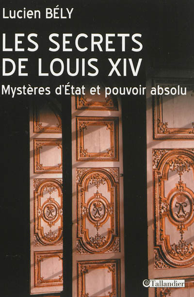 Les secrets de Louis XIV : mystères d'État et pouvoir absolu