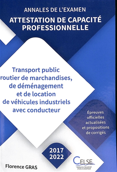 Attestation de capacité professionnelle : annales de l'examen : transport public routier de marchandises, de déménagement et de location de véhicules industriels avec conducteur : [2017-2022]