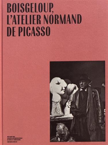Boisgeloup, l'atelier normand de Picasso : [exposition, Rouen, Musée des beaux-arts de Rouen, 1 avril-11 septembre 2017]