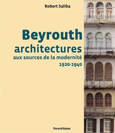 Beyrouth : architectures aux sources de la modernité, 1920-1940