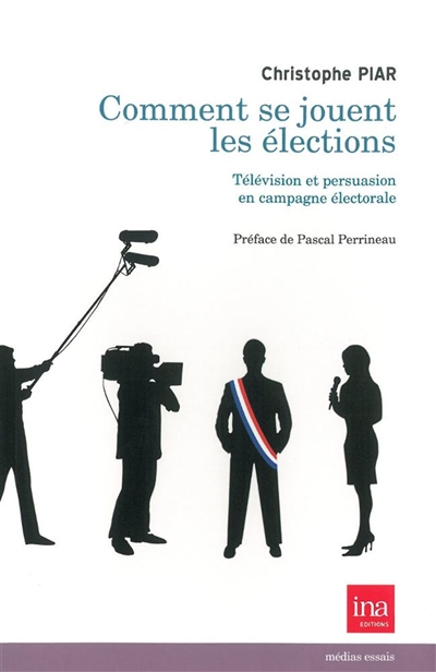 Comment se jouent les élections ? : médias et persuasion en campagne électorale