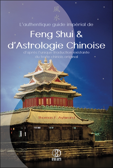 L'authentique guide impérial de feng shui et d'astrologie chinoise : d'après l'unique traduction existante du texte chinois original traduit de l'anglais par Sylviane Burner