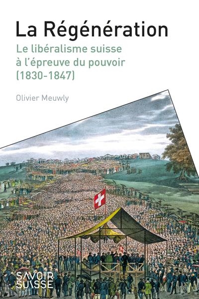 La Régénération : le libéralisme suisse à l'épreuve du pouvoir, 1830-1847