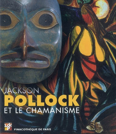 Jackson Pollock et le chamanisme : [exposition, Paris, Pinacothèque de Paris], du 15 octobre 2008 au 15 février 2009