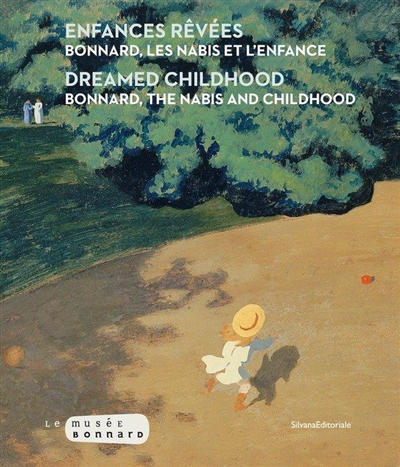 Enfances rêvées : Bonnard, les Nabis et l'enfance = = Dreamed childhood : Bonnard, the Nabis and childhood : [exposition, Mitsubishi Ichigokan museum en 2020, Le Cannet, Musée Bonnard, 2 juillet - 6 novembre 2022]