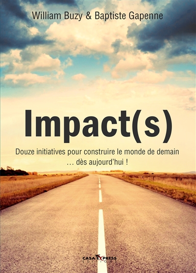 Impact(s) : douze initiatives pour construire le monde de demain... dès aujourd'hui ! : reportages, analyses, interviews