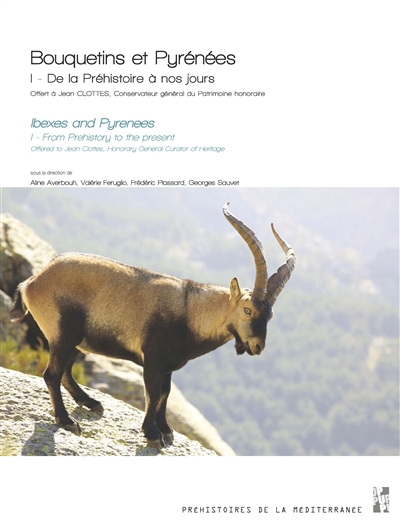 Bouquetins et Pyrénées. 1 , De la Préhistoire à nos jours : offert à Jean Clottes, conservateur général du Patrimoine honoraire = = Ibex and Pyrenees. 1 , From Prehistory to present times : offered to Jean Clottes, Honorary General curator of Heritage