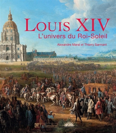 Louis XIV : l'univers du Roi-Soleil