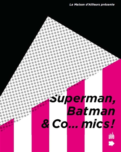 Superman, Batman and co...mics ! : [exposition, Yverdon-les-Bains, Suisse, Maison d'ailleurs, 23 mars au 21 septembre 2014]