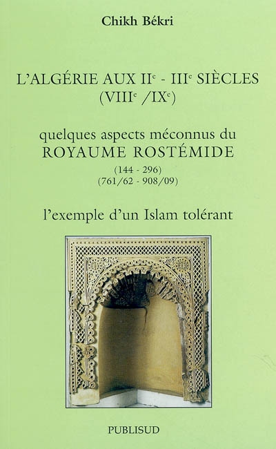 L'Algérie aux IIe-IIIe siècles (VIIIe-IXe) : quelques aspects méconnus du royaume rostémide, 144-296 (761/62-908/909) : l'exemple d'un islam tolérant
