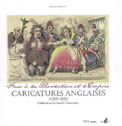Caricatures anglaises, 1789-1815 : face à la Révolution et l'Empire : collections du Musée Carnavalet