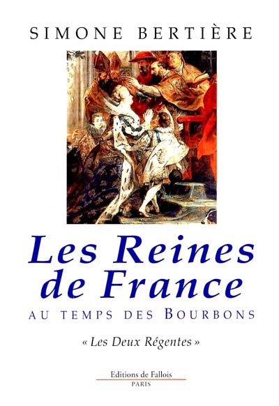 Les reines de France au temps des Bourbons. 1 , Les deux régentes