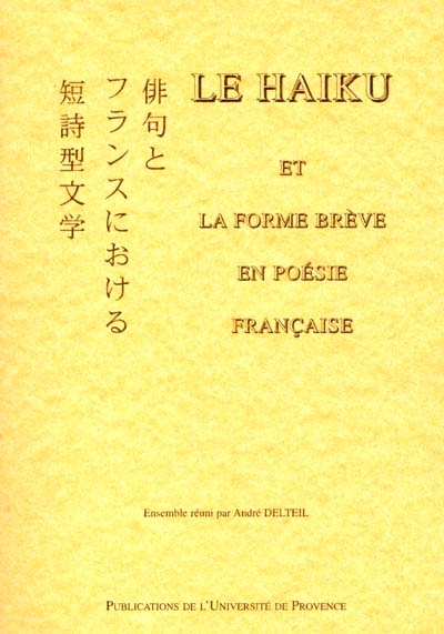 Le haiku et la forme brève en poésie française : actes du colloque du 2 décembre 1989, École d'art d'Aix-en-Provence, avec des textes issus d'atelier d'écriture et de concours