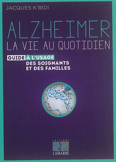 Alzheimer : la vie au quotidien : guide à l'usage des soignants et des familles