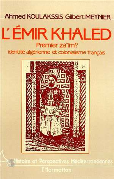 L'Émir Khaled : premier za'im ? : identité algérienne et colonialisme français