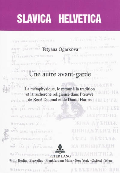 Une autre avant-garde : La métaphysique, le retour à la tradition et la recherche religieuse dans l'oeuvre de René Daumal et de Daniil Harms
