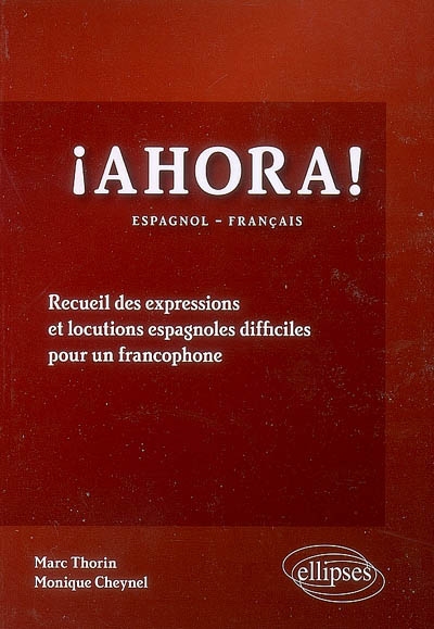 ¡ Ahora ! : recueil des expressions et locutions espagnoles difficiles pour un francophone