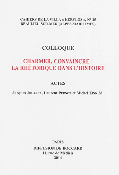 Colloque Charmer, convaincre, la rhétorique dans l'histoire : actes [du 24e colloque de la Villa Kérylos, Beaulieu-sur-Mer, 4-5 octobre 2013]