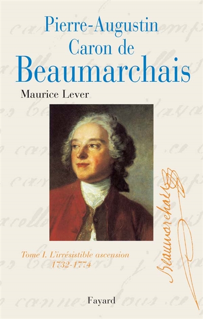 Pierre-Augustin Caron de Beaumarchais. T. Ier , L'irrésistible ascension : 1732-1774