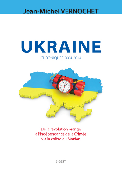 Ukraine, l'engrenage : de la révolution orange à l'indépendance de la Crimée via la colère du Maïdan : chroniques 2004-2014