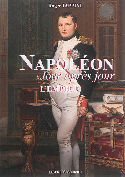Napoléon jour après jour , L'apogée de l'Empire, 1805 à 1808