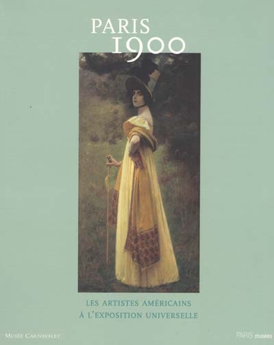 Paris 1900 : les artistes américains à l'Exposition universelle : [exposition], Musée Carnavalet, Paris, 21 février-29 avril 2001