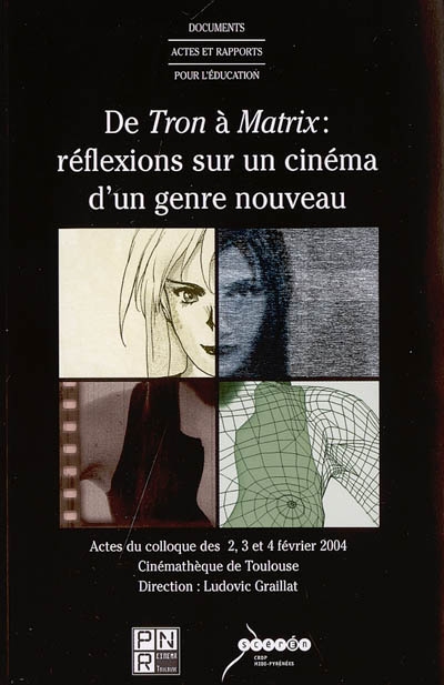 De "Tron" à "Matrix", réflexions sur un cinéma d'un genre nouveau : actes du colloque des 2, 3 et 4 février 2004 à la Cinémathèque de Toulouse