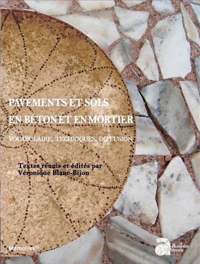 Pavements et sols en béton et en mortier : vocabulaires, techniques, diffusion. Actes du Colloque international Aix-en-Provence, MMSH (26-27 avril 2017)