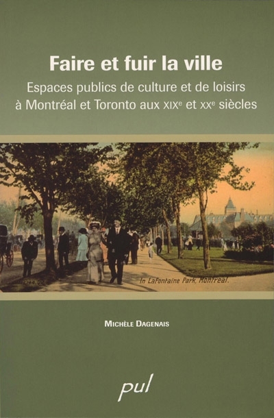 Faire et fuir la ville : espaces publics de culture et de loisirs à Montréal et Toronto au XIXe et XXe siècles