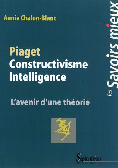 Piaget : constructivisme, intelligence : l'avenir d'une théorie