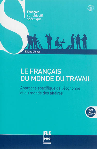 Le français du monde du travail : approche spécifique de l'économie et du monde des affaires : B1-B2