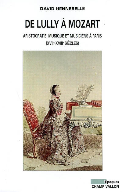 De Lully à Mozart : aristocratie, musique et musiciens à Paris (XVIIe-XVIIIe siècle)