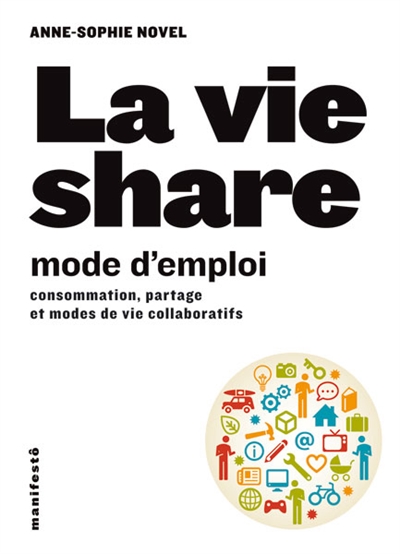 La vie share : mode d'emploi : consommation, partage et modes de vie collaboratifs