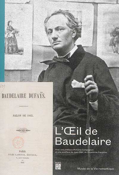 L'oeil de Baudelaire : [exposition, Paris, Musée de la vie romantique, du 20 septembre 2016 au 29 janvier 2017]