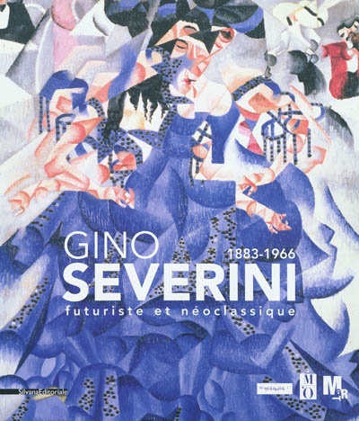 Gino Severini : 1883-1966 : futuriste et néoclassique : [exposition, Paris, Musée de l'Orangerie, 27 avril - 25 juillet 2011, Rovereto, Mart, 17 septembre 2011 - 8 janvier 2012]
