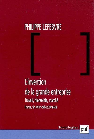 L'invention de la grande entreprise : travail, hiérarchie, marché, France, fin XVIIIe-début XXe