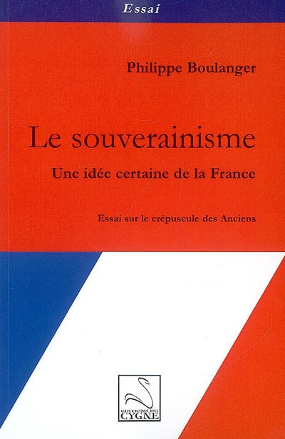 Le souverainisme : une idée certaine de la France : essai sur le crépuscule des Anciens
