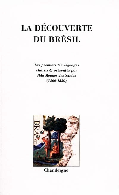 La découverte du Brésil : les premiers témoignages choisis et présentés par Ilda Mendes dos Santos (1500-1530)