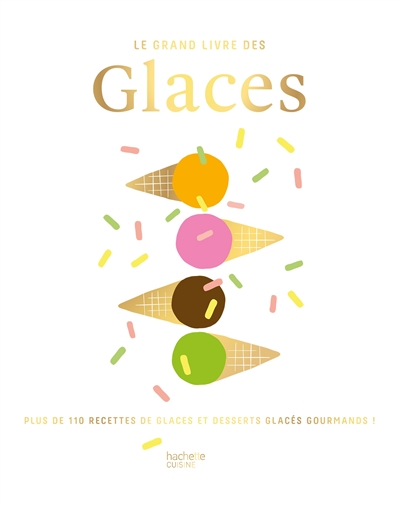 Le grand livre des glaces : plus de 110 recettes de glaces et desserts glacés gourmands ! ;