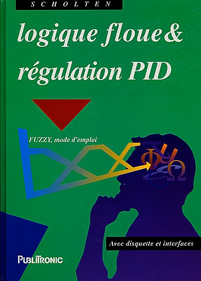 logique floue et régulation PID : théorie et pratique de la régulation active... : Fuzzy, mode d'emploi