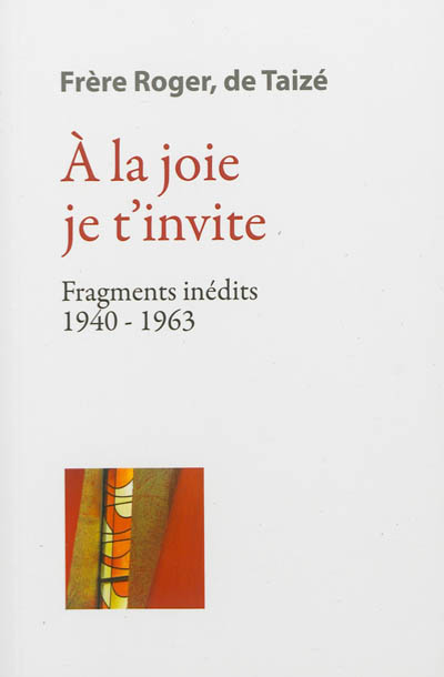 À la joie je t'invite : fragments inédits, 1940-1963