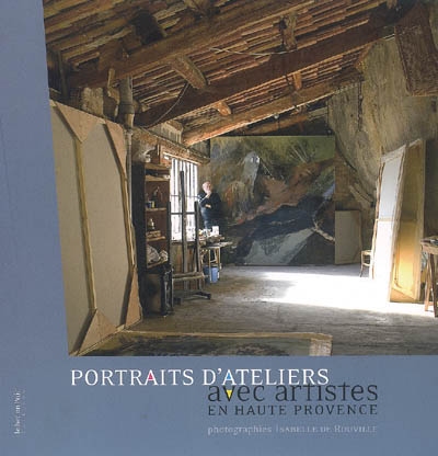 Portraits d'ateliers avec artistes en Haute-Provence