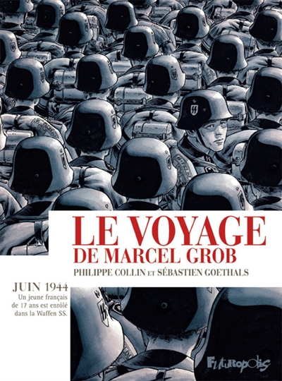 Le voyage de Marcel Grob : juin 1944 : un jeune Français de 17 ans est enrôlé dans la Waffen SS