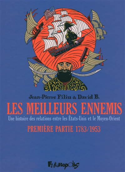 Les meilleurs ennemis : une histoire des relations entre les Etats-Unis et le Moyen-Orient. 1 , 1783-1953