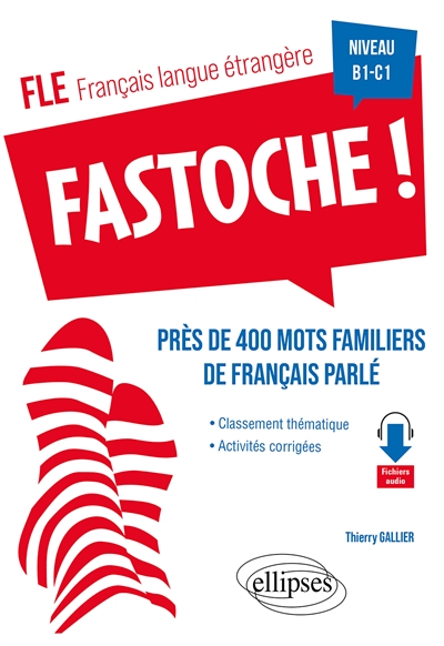 Fastoche ! : FLE, français langue étrangère : niveau B1-C1 : près de 400 mots familiers de français parlé : avec activités corrigées
