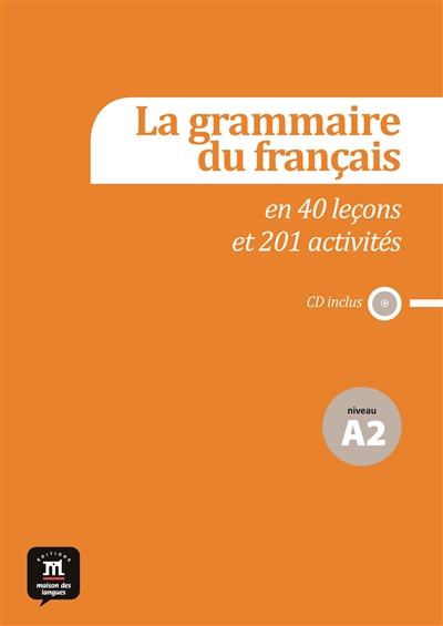 La grammaire du français en 44 leçons et plus de 220 activités : niveau A2