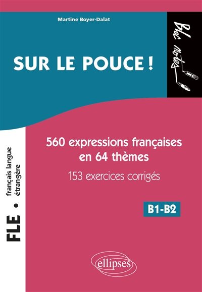 Sur le pouce ! : 560 expressions françaises en 64 thèmes, avec 153 exercices corrigé : niveau 2, B1-B2