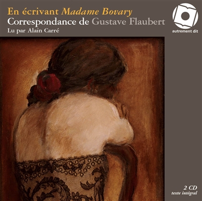 En écrivant Madame Bovary : [extraits de la] correspondance de Gustave Flaubert